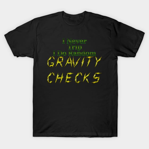 I Never Trip I Do Random Gravity Checks T-Shirt by Edward L. Anderson 